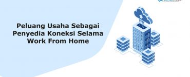 Peluang Usaha Sebagai Penyedia Koneksi Selama Work From Home