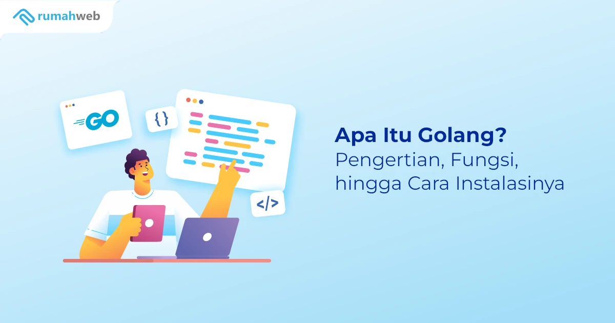 Apa Itu Golang? Pengertian, Fungsi, hingga Cara Instalasinya